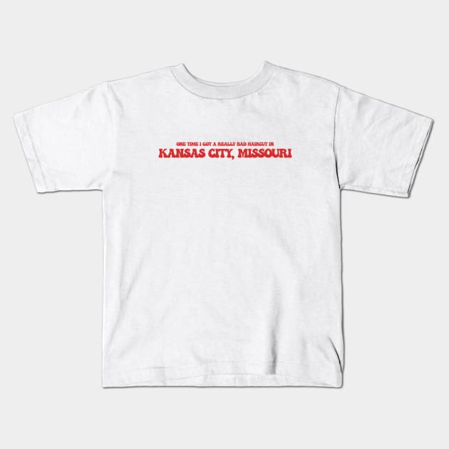 One time I got a really bad haircut in Kansas City, Missouri Kids T-Shirt by Curt's Shirts